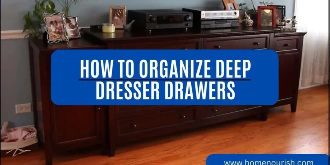 How To Organize Deep Dresser Drawers Homenourish